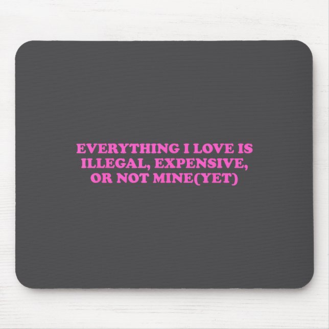 Mousepad Everything, I Love Is Illegal, Expensive, Or Not M (Frente)
