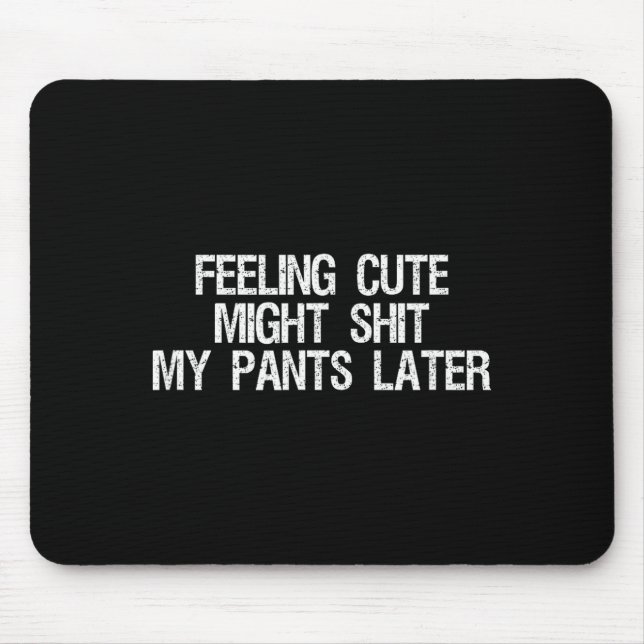 Mousepad Feeling Cute Might My Pants Later Funny Saying Quo (Frente)