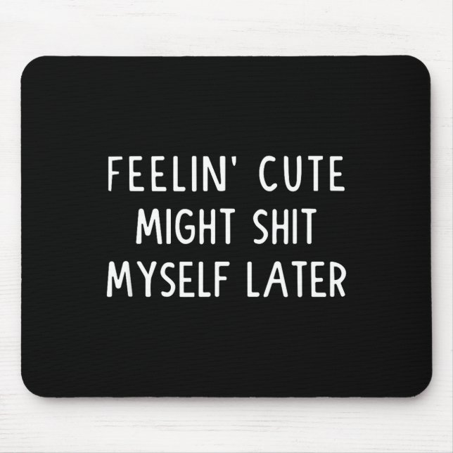 Mousepad Feeling Cute Might My Pants Later Funny Saying Quo (Frente)