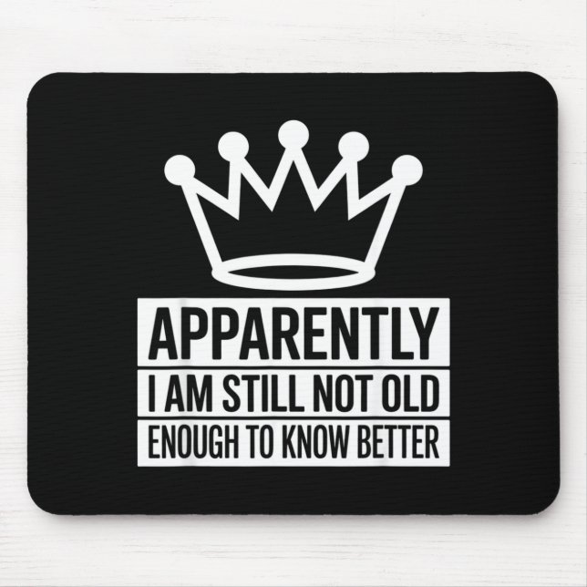 Mousepad Funny Apparently I Am Still Not Old Enough To Know (Frente)
