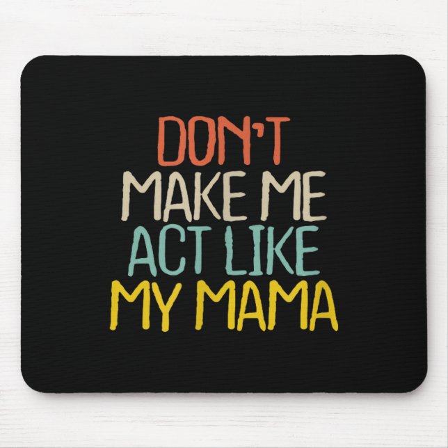 Mousepad Funny Don't Make Me Act Like My Mama Novelty Sayin (Frente)