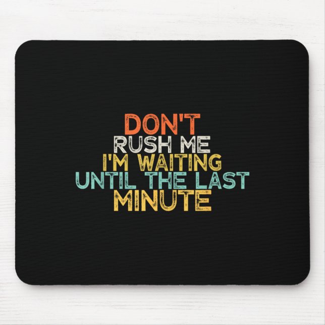 Mousepad Funny Don't Rush Me I'm Waiting Until The Last Min (Frente)