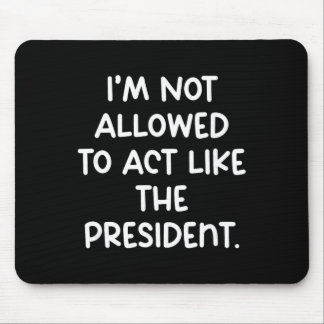 Mousepad Funny I’m Not Allowed To Act Like The President Tr
