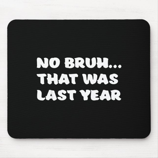 Mousepad Funny New Year's Resolution Bruh That Was Last Yea (Frente)