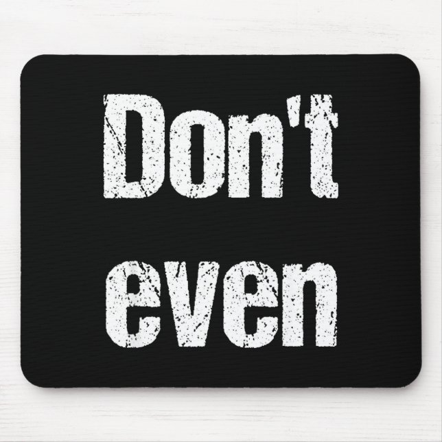 Mousepad Funny Saying - Don't Even Shirt  (Frente)