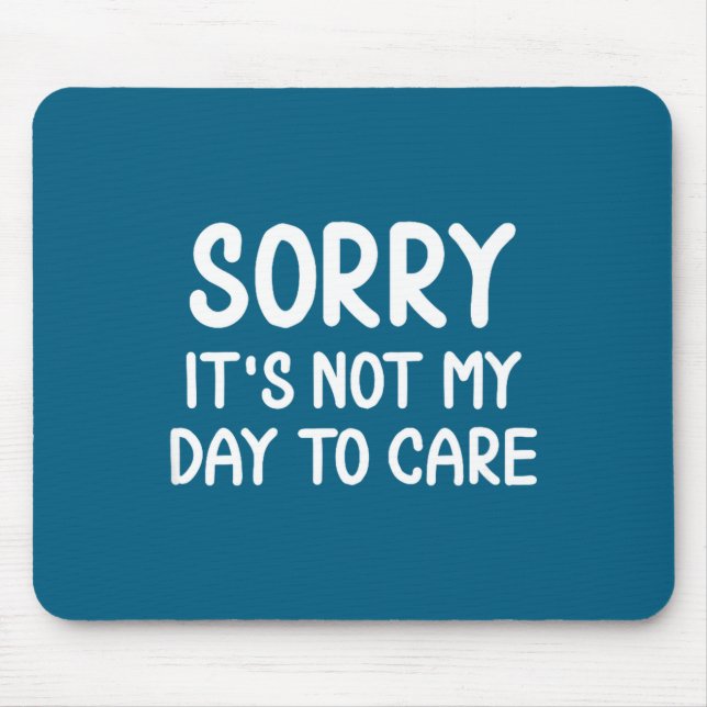 Mousepad Funny, Sorry It's Not My Day To Care . Sarcastic J (Frente)