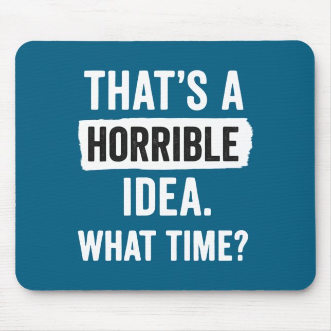 Mousepad Funny That's A Horrible Idea What Time_ Sarcastic  (Frente)