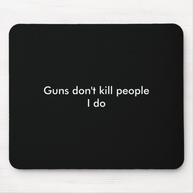 Mousepad Guns Dont Kill People I Do  (Frente)