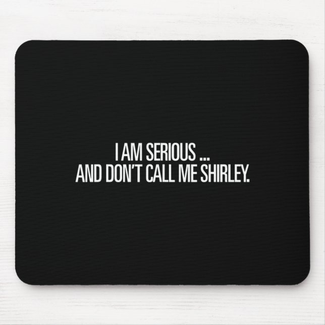 Mousepad I Am Serious And Don't Call Me Shirley Funny Shirt (Frente)