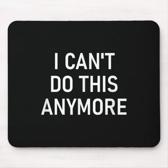 Mousepad I Can't Do This Anymore, Funny, Joke, Sarcastic, F (Frente)