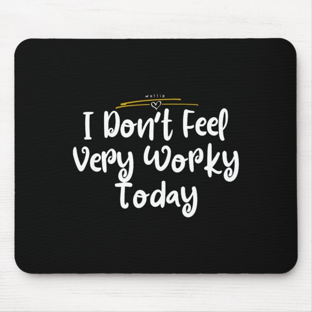 Mousepad I Don't Feel Very Worky Today - Work  (Frente)
