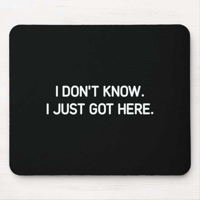 Mousepad I Don't Know I Just Got Here. Funny, Jokes, Sarcas (Frente)