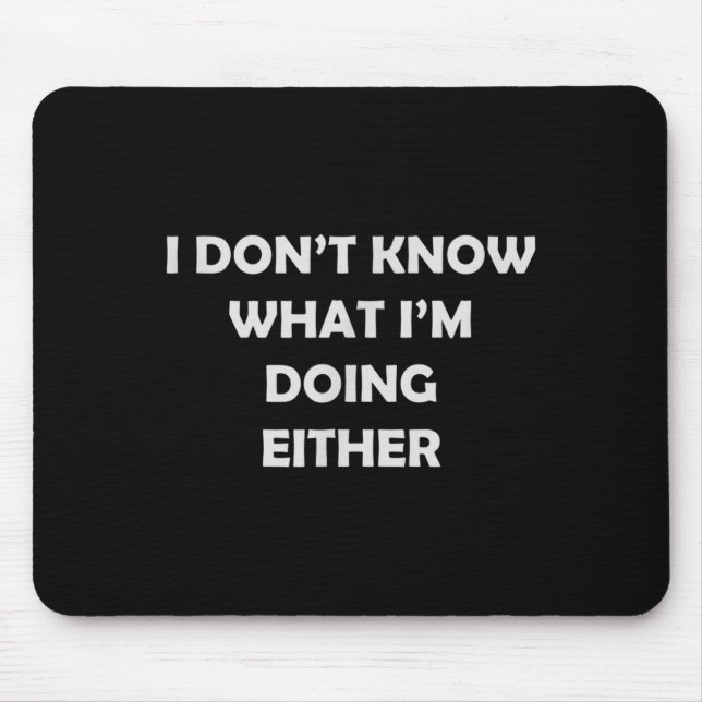 Mousepad I Don't Know What I'm Doing Either _ Hilarious Quo (Frente)