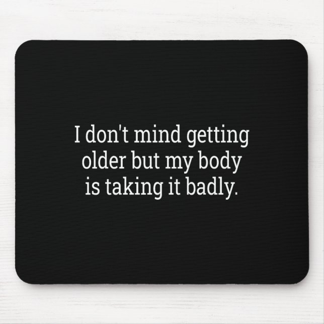 Mousepad I Don't Mind Getting Older But My Body Is Taking F (Frente)
