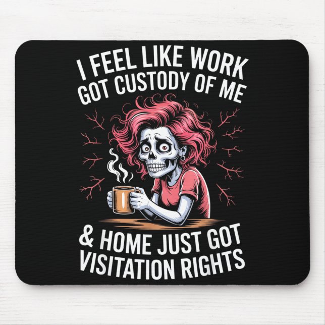 Mousepad I Feel Like Work Got Custody Of Me And Home  (Frente)