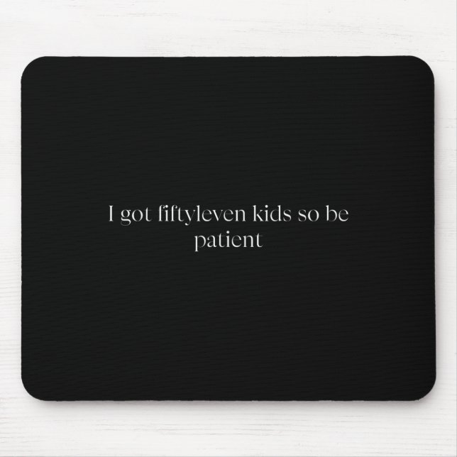 Mousepad I Got Fiftyleven Kids So Be Patient Funny Kids Mom (Frente)