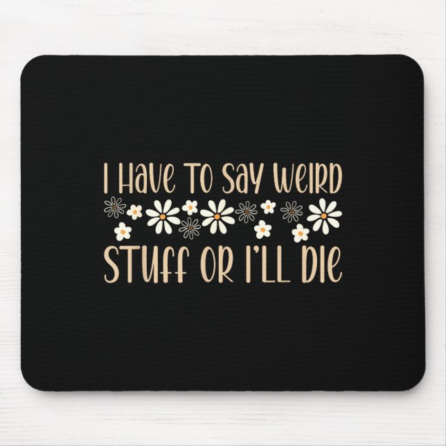 Mousepad I Have To Say Weird Stuff Or I'll Die Weird, Intro (Frente)