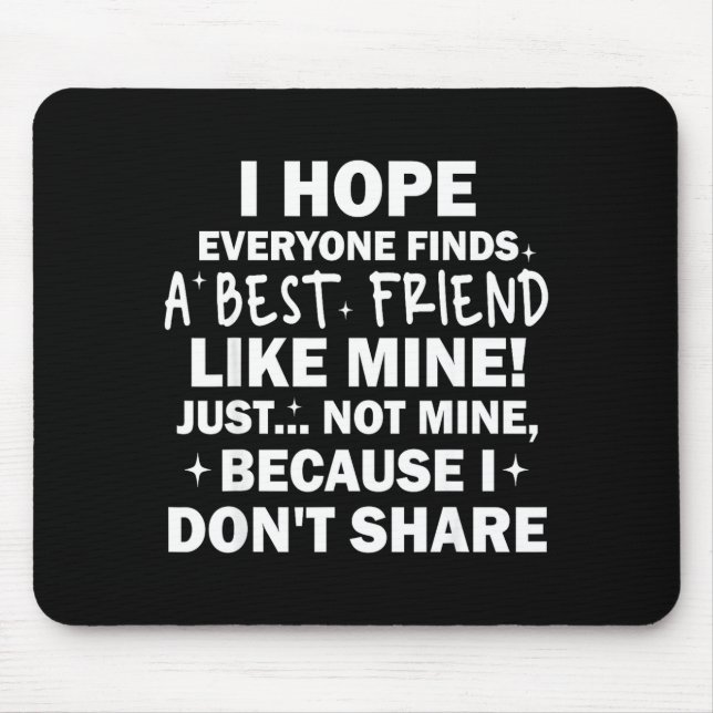 Mousepad I Hope Everyone Finds A Friend Like Mine Just Not  (Frente)