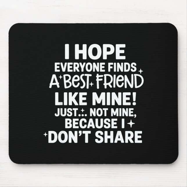 Mousepad I Hope Everyone Finds A Friend Like Mine Just Not  (Frente)