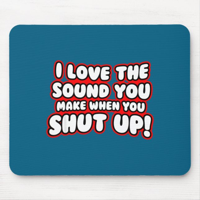 Mousepad I Love The Sound You Make When You Shut Up  (Frente)