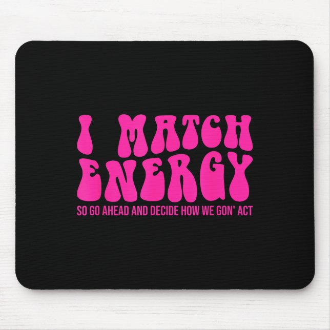Mousepad I Match Energy So You Decide  (Frente)