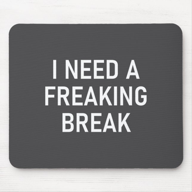 Mousepad I Need A Freaking Break, Funny, Jokes, Sarcastic S (Frente)