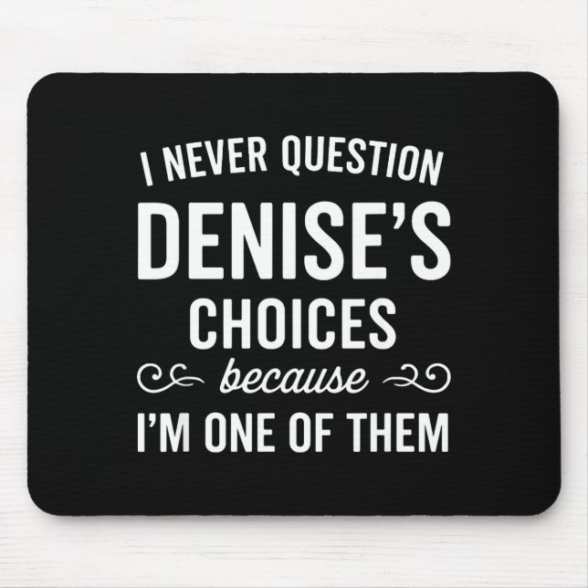 Mousepad I Never Question Denise's Choices Because I'm One  (Frente)