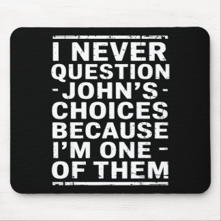 Mousepad I Never Question Johns Choices Because Im One Of T