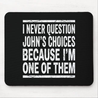 Mousepad I Never Question Johns Choices Because Im One Of T