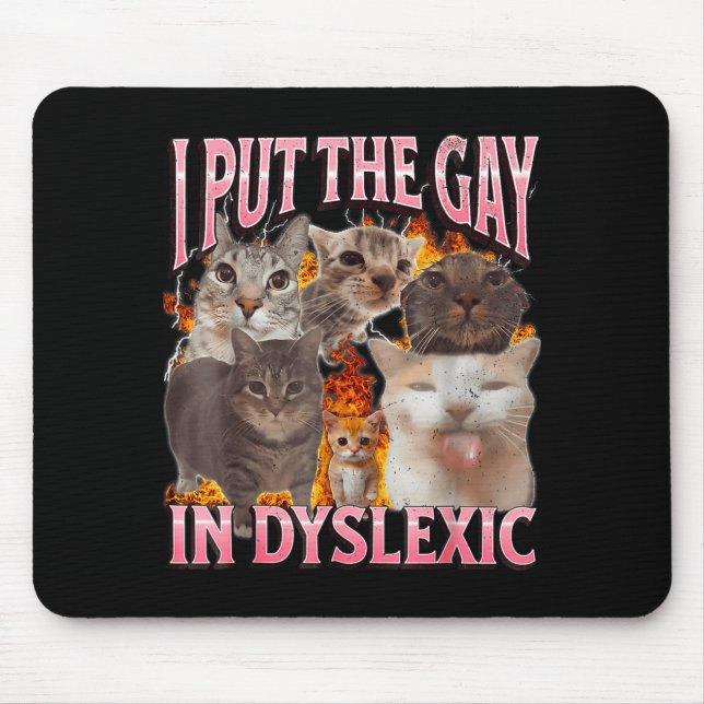 Mousepad I Put The Gay In Dyslexic Funny Cat Meme Bootleg G (Frente)
