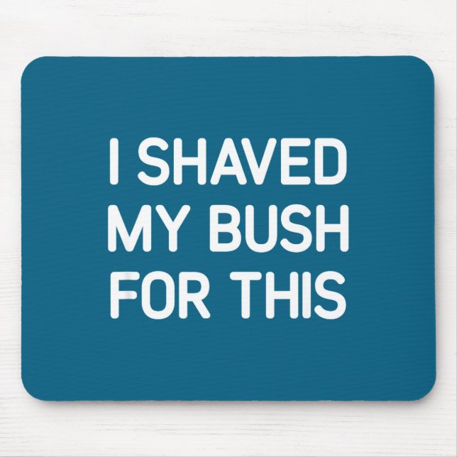 Mousepad I Shaved My Bush For This, Funny, Jokes, Sarcastic (Frente)