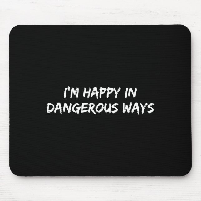 Mousepad I'm Happy In Dangerous Ways Funny Quote  (Frente)