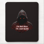 Mousepad I'm Not Nice<br><div class="desc">Make a bold statement without saying a word. This design features a dark, hooded cyber assassin with glowing red circuit runes and the striking quote: "I'm Not Nice I'm Just Quiet." It’s a perfect mix of cyberpunk aesthetics and a gritty, introverted attitude. Designed for those who appreciate minimalist techwear, dark...</div>