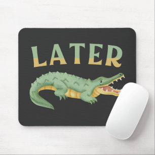 Mousepad Mais tarde Gator Funny Alligator Sarcastic Crocodi