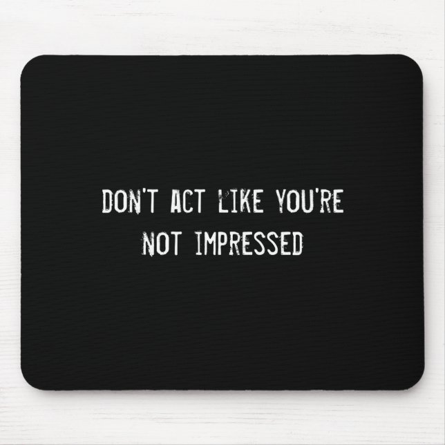 Mousepad Não aja como se você não estivesse impressionado (Frente)