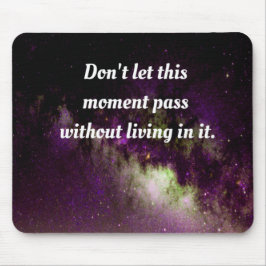Mousepad 
Não deixe este momento passar sem viver nele.