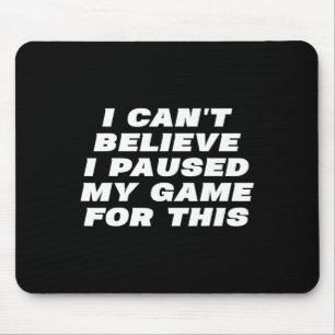 Mousepad Não Posso Acreditar Que Pausei Meu Jogo Por Essa G