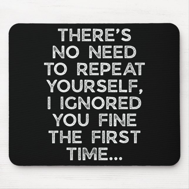 Mousepad No Need Repeat Yourself I Ignored You Funny Saying (Frente)
