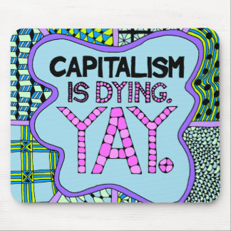 Mousepad O capitalismo está morrendo. Yay - humor cínico do