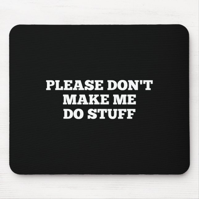 Mousepad Please Don't Make Me Do Stuff Funny Quotes Sarcast (Frente)