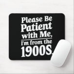 Mousepad Por favor, seja paciente comigo que sou dos anos 1<br><div class="desc">Por favor,  seja paciente comigo que sou dos anos 1900</div>