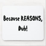 Mousepad Porque razões, Duh!<br><div class="desc">A resposta final para aquelas pessoas irritantes que se mantêm perguntar por que.</div>
