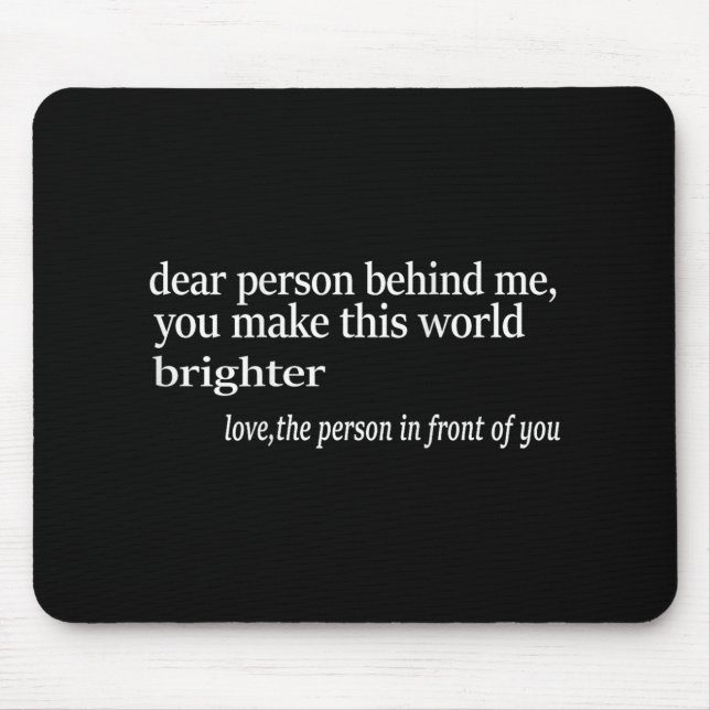 Mousepad Querida Pessoa Atrás De Mim Você Torna Este Mundo  (Frente)