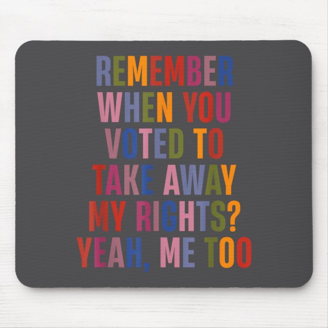 Mousepad Remember When You Voted To Take Away My Rights Me  (Frente)