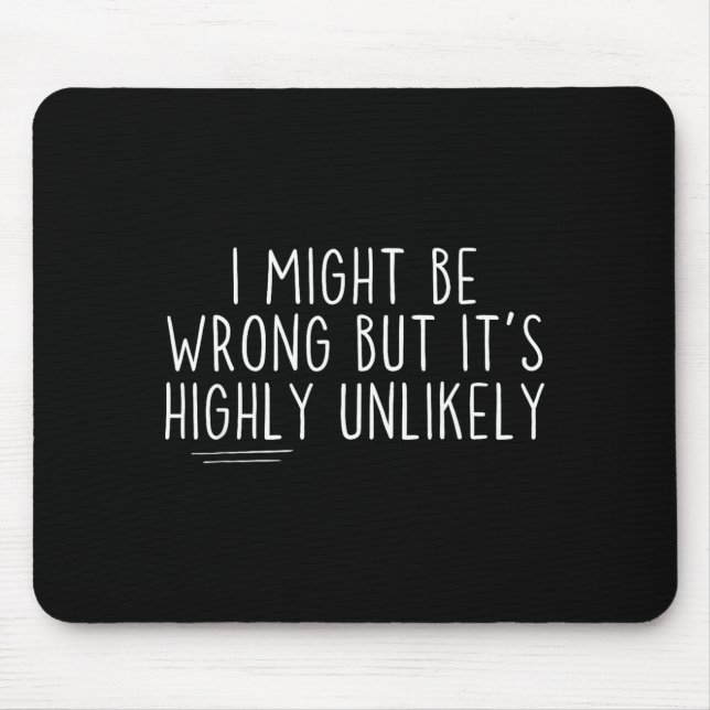Mousepad Sarcastic I Might Be Wrong But It's Highly Unlikel (Frente)