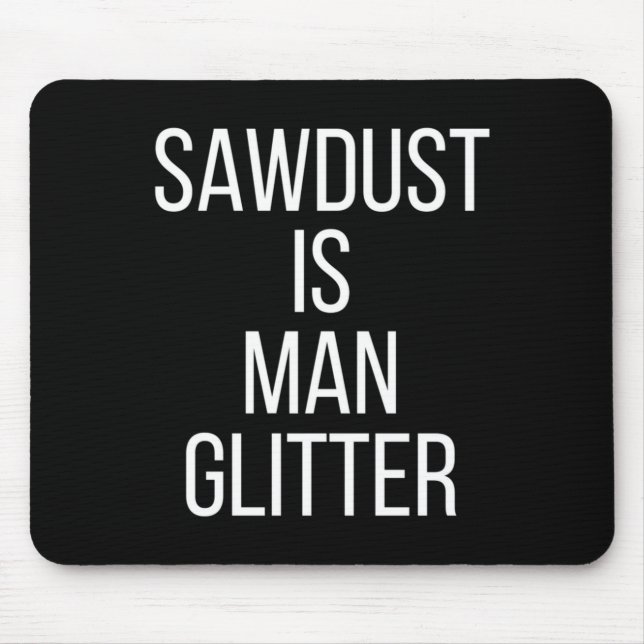 Mousepad Sawdust Is Man Glitter Funny Mens Dad  (Frente)