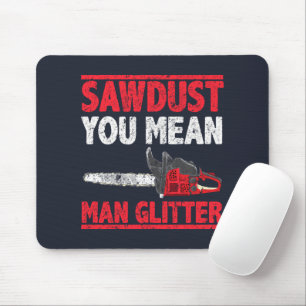 Mousepad Sawdust Você Quer Dizer Homem Glitter Lumberjack
