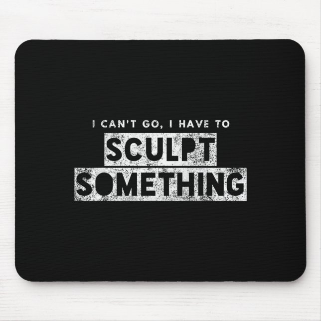 Mousepad Sculptor Artist Funny Can't Go Have To Sculpt Soin (Frente)