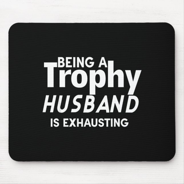 Mousepad Ser um marido troféu é exaustivo  (Frente)