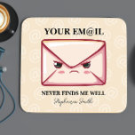 Mousepad Seu Email Nunca Me Encontra Bem Personalizado Escr<br><div class="desc">Para o colega de trabalho que está sempre "entusiasmado" para verificar a sua caixa de entrada, este porta-voz é o acessório perfeito para a mesa. Apresentando um envelope rabugento e sem impressão e a frase muito relacionada "Seu e-mail nunca me encontra bem", esta design traz uma dose de humor para...</div>